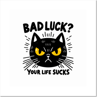black cat - bad luck? your life sucks Posters and Art